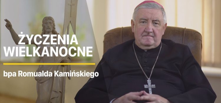Życzenia wielkanocne biskupa Romualda Kamińskiego