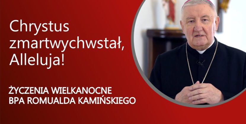 Życzenia wielkanocne AD 2021 biskupa Romualda Kamińskiego